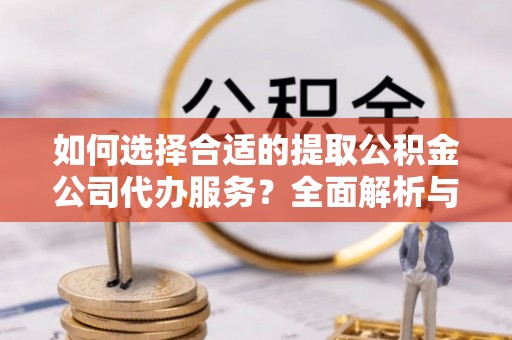 巴南如何选择合适的提取公积金公司代办服务？全面解析与建议