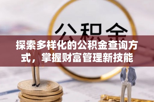 巴南探索多样化的公积金查询方式，掌握财富管理新技能