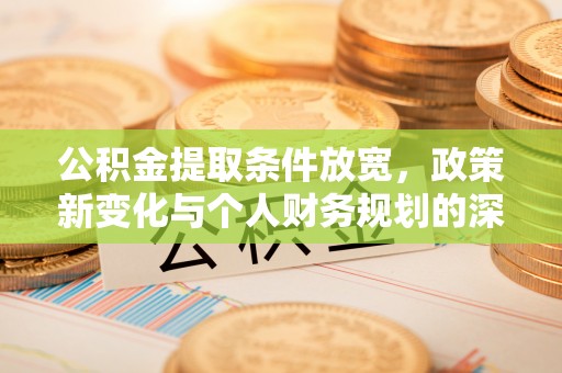 巴南公积金提取条件放宽，政策新变化与个人财务规划的深度解析