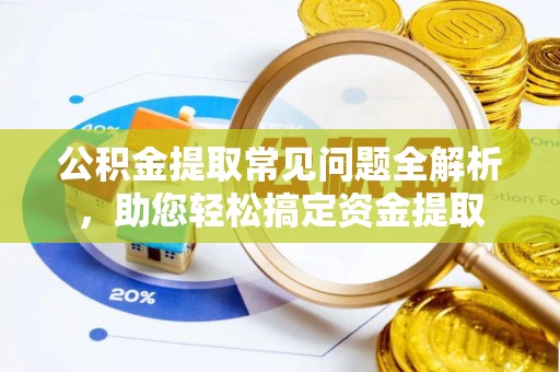 巴南公积金提取常见问题全解析，助您轻松搞定资金提取