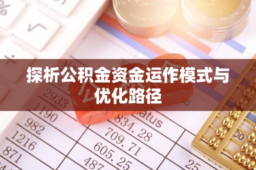 巴南探析公积金资金运作模式与优化路径