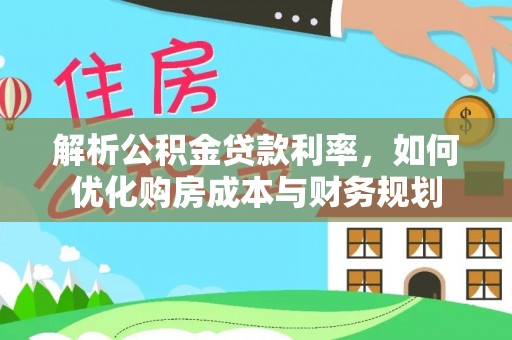 巴南解析公积金贷款利率，如何优化购房成本与财务规划