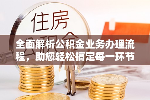 巴南全面解析公积金业务办理流程，助您轻松搞定每一环节