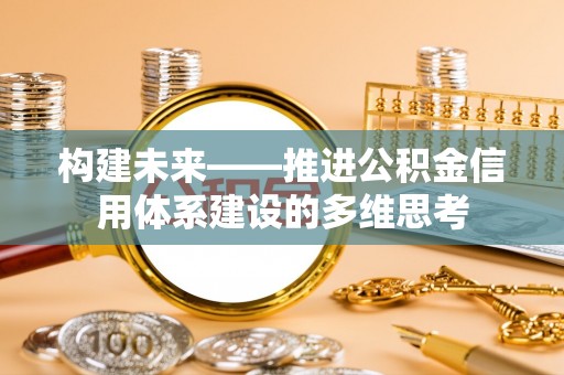 巴南构建未来——推进公积金信用体系建设的多维思考