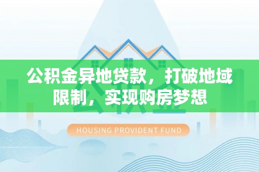 巴南公积金异地贷款，打破地域限制，实现购房梦想