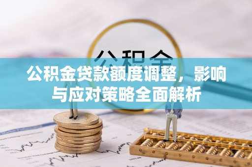 巴南公积金贷款额度调整，影响与应对策略全面解析