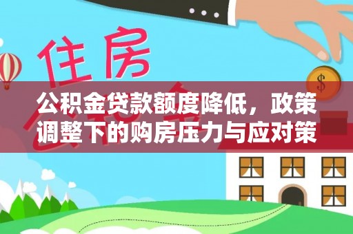 巴南公积金贷款额度降低，政策调整下的购房压力与应对策略