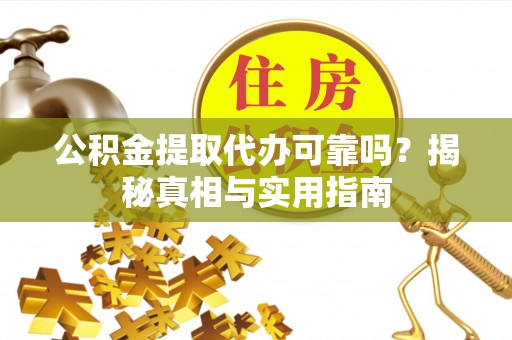 巴南公积金提取代办可靠吗？揭秘真相与实用指南