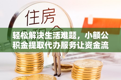 巴南轻松解决生活难题，小额公积金提取代办服务让资金流动更便捷