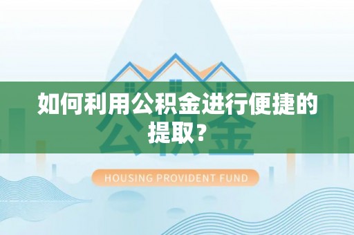 巴南如何利用公积金进行便捷的提取？