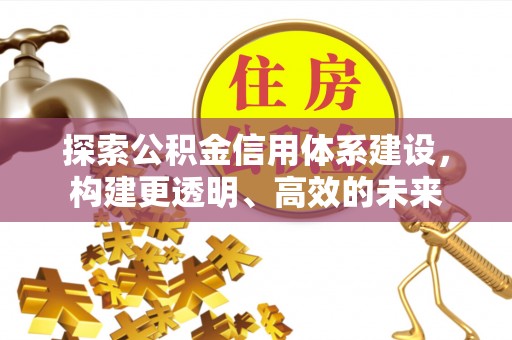 巴南探索公积金信用体系建设，构建更透明、高效的未来
