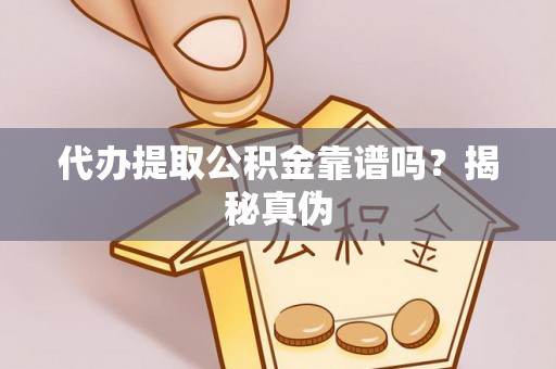 巴南代办提取公积金靠谱吗？揭秘真伪
