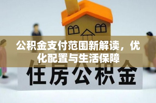 巴南公积金支付范围新解读，优化配置与生活保障