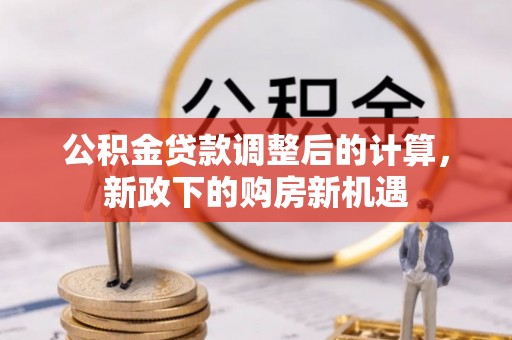 巴南公积金贷款调整后的计算，新政下的购房新机遇