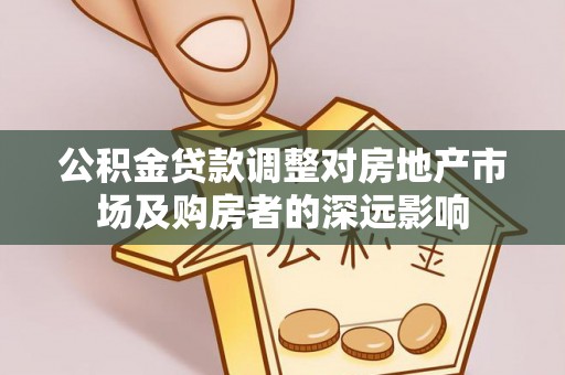 巴南公积金贷款调整对房地产市场及购房者的深远影响
